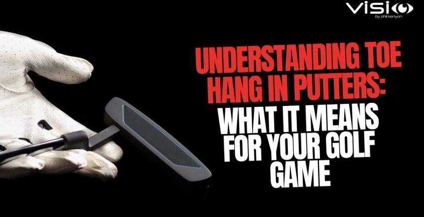 Understanding Toe Hang in Putters- What It Means for Your Golf Game